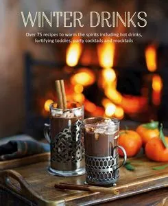 Winter Drinks (Over 75 recipes to warm the spirits including hot drinks, fo